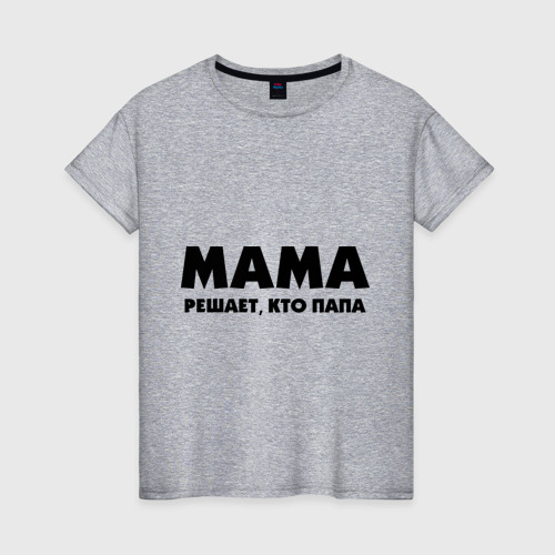 Женская футболка хлопок с принтом Мама решает кто папа, вид спереди #2