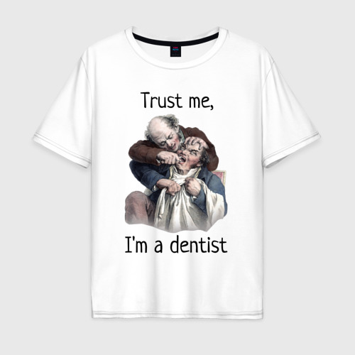 Мужская футболка хлопок Oversize с принтом Trust me, I'm a dentist, вид спереди #2